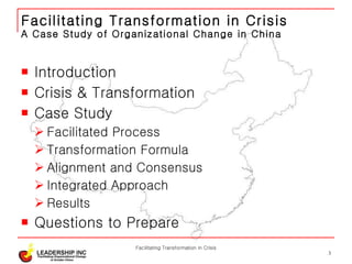 Facilitating Transformation in Crisis A Case Study of Organizational Change in China Introduction Crisis & Transformation Case Study Facilitated Process Transformation Formula Alignment and Consensus Integrated Approach Results Questions to Prepare Facilitating Transformation in Crisis 