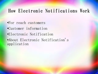 How Electronic Notifications Work

●For reach customers
●Customer information


●Electronic Notification


●About Electronic Notification's

application
 