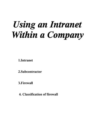 Using an Intranet
Within a Company

 1.Intranet


 2.Subcontractor


 3.Firewall


 4. Classification of firewall
 