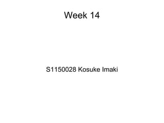 Week 14 S1150028 Kosuke Imaki 
