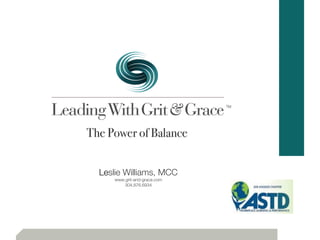 !
                !               TM


                !
The Power of Balance!


  Leslie Williams, MCC
      www.grit-and-grace.com"
         304.876.6934
                 
                 
                 




                     
                     
 