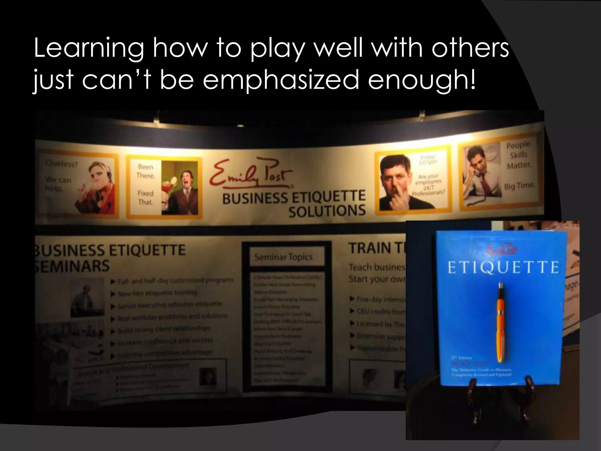 Learning how to play well with others just can’t be emphasized enough!