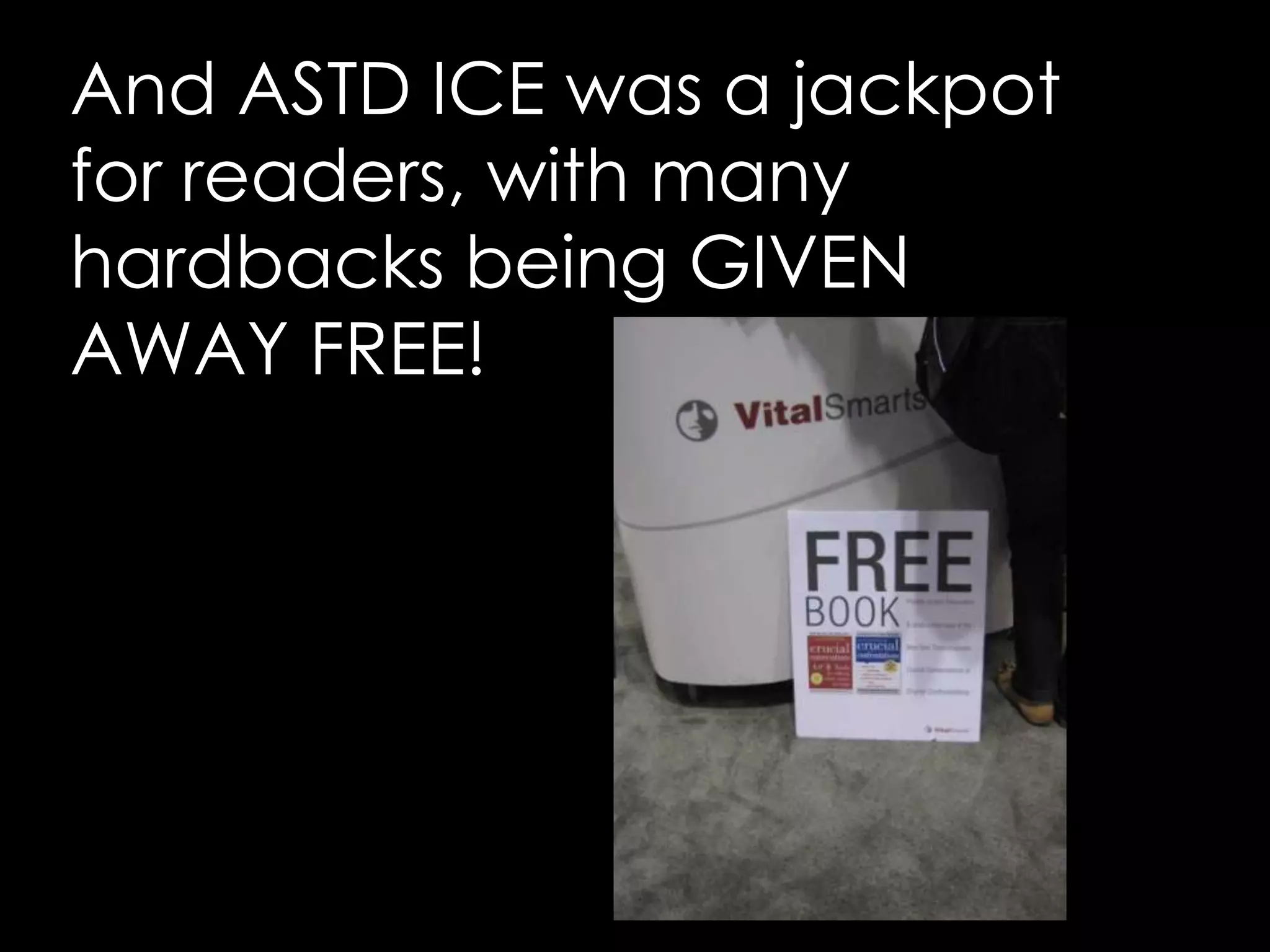 And ASTD ICE was a jackpot for readers, with many hardbacks being GIVEN AWAY FREE!