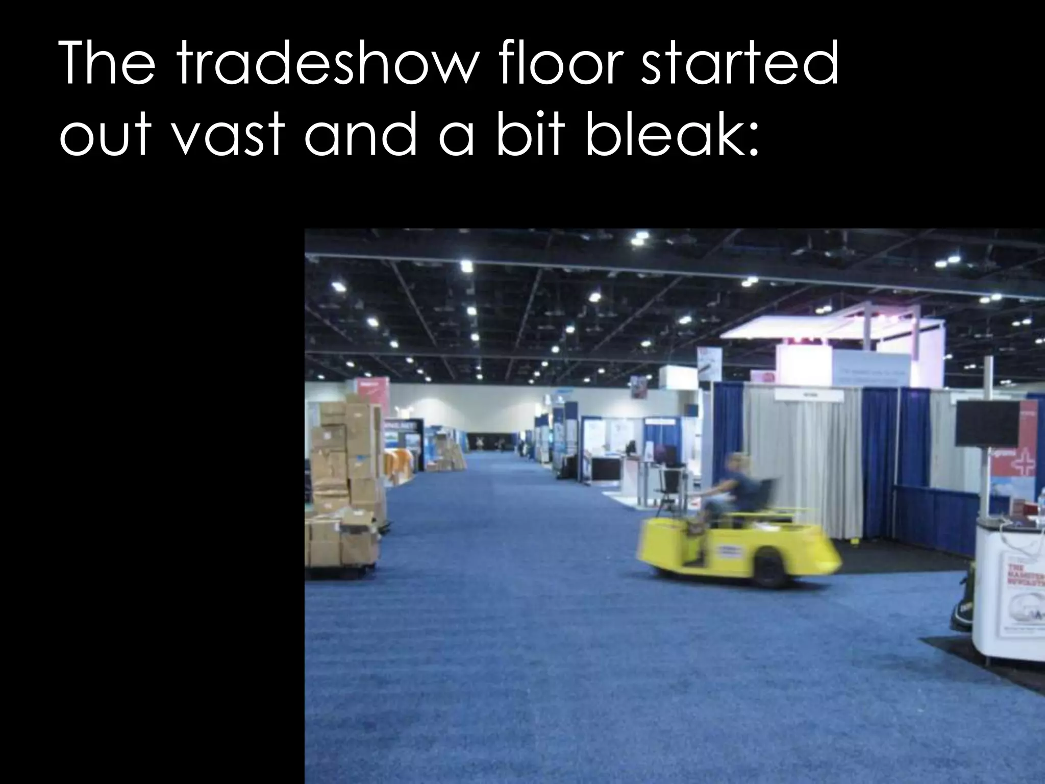 The tradeshow floor started out vast and a bit bleak: