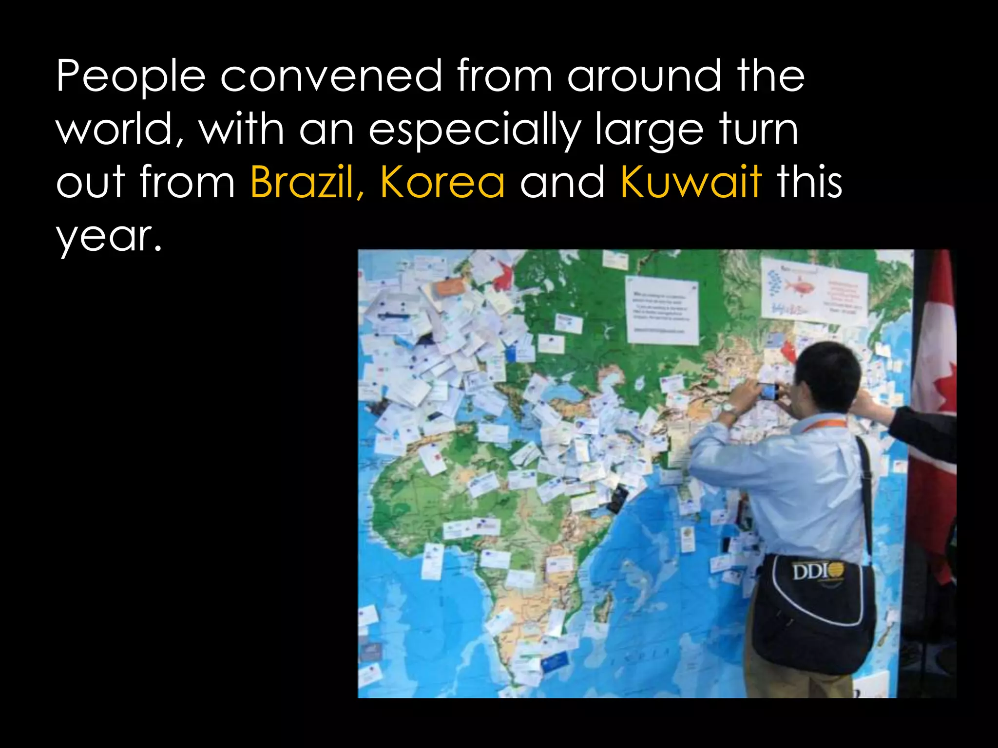 People convened from around the world, with an especially large turn out from Brazil, Korea and Kuwait this year. 