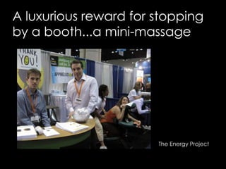 A luxurious reward for stopping by a booth...a mini-massageThe Energy Project