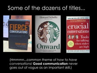 Some of the dozens of titles...(Hmmmn...common theme of how to have conversations! Good communication never goes out of vogue as an important skill.)