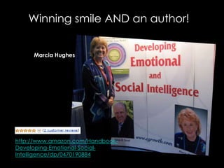 Winning smile AND an author!Marcia Hugheshttp://www.amazon.com/Handbook-Developing-Emotional-Social-Intelligence/dp/0470190884