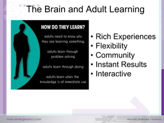 The Brain and Adult Learning

               •   Rich Experiences
               •   Flexibility
               •   Community
               •   Instant Results
               •   Interactive
 