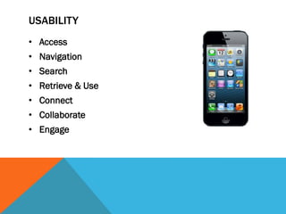 USABILITY
• Access
• Navigation
• Search
• Retrieve & Use
• Connect
• Collaborate
• Engage
 