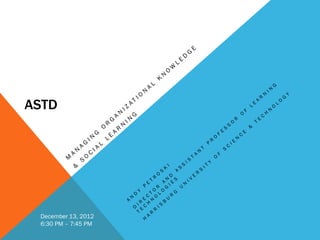 ASTD




 December 13, 2012
 6:30 PM – 7:45 PM
 