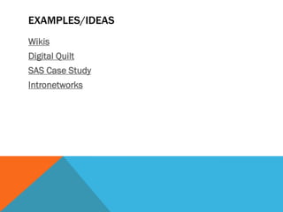 EXAMPLES/IDEAS
Wikis
Digital Quilt
SAS Case Study
Intronetworks
 