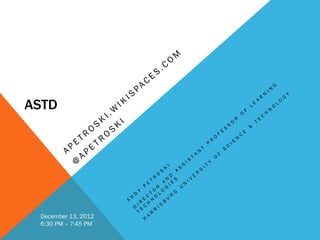 ASTD




 December 13, 2012
 6:30 PM – 7:45 PM
 