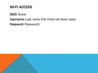 WI-FI ACCESS
SSID: Guest
Username: Last name first initial (all lower case)
Password: Password1
 