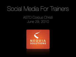 Social Media For Trainers
      ASTD Corpus Christi
        June 29, 2010
 
