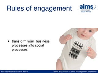 Rules of engagement



       •    transform your business
            processes into social
            processes




AIM...