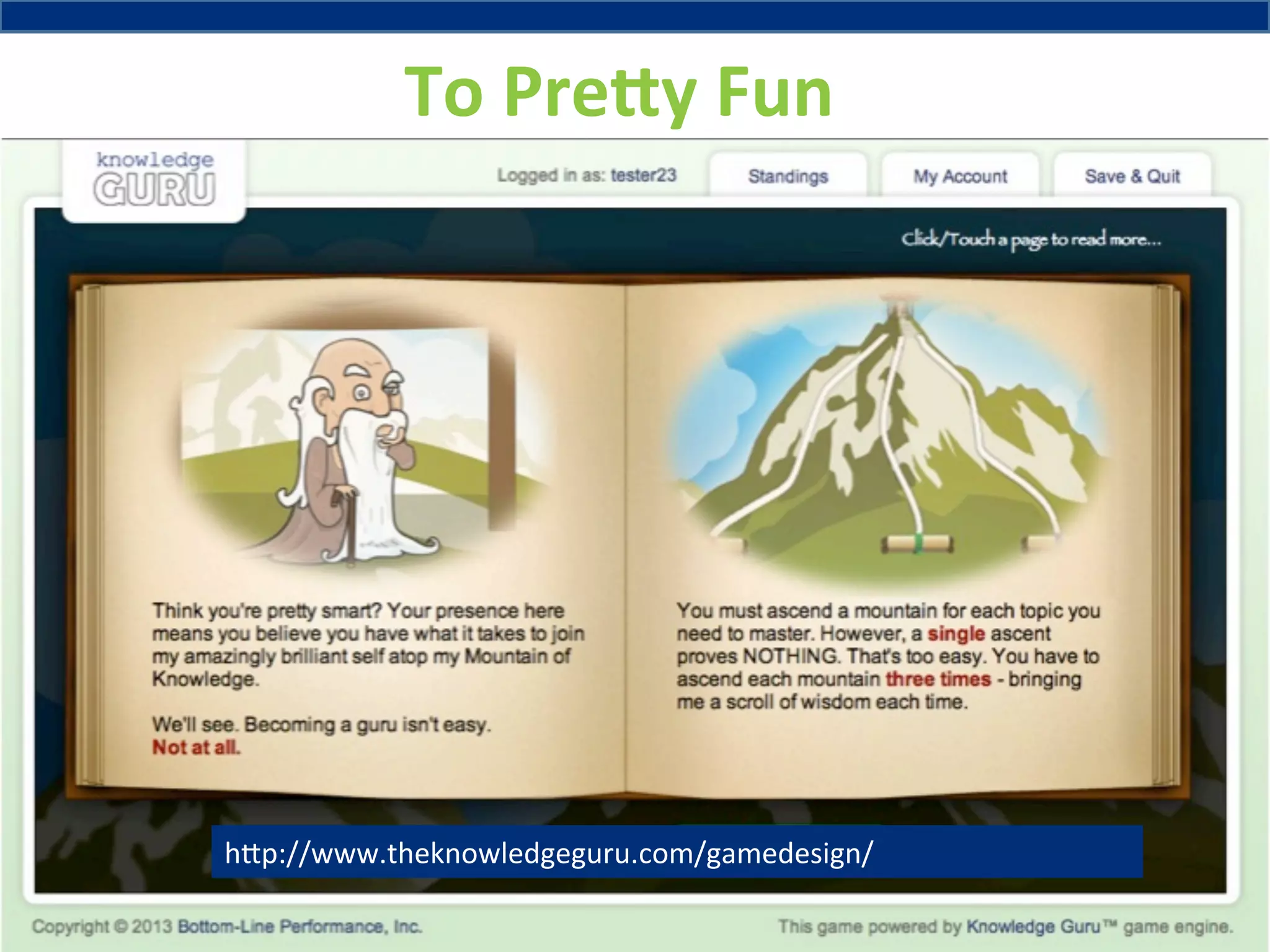 To	
  Pre2y	
  Fun	
  

h#p://www.theknowledgeguru.com/gamedesign/	
  

 