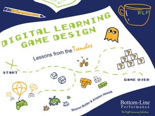 Digital Learning Game Design
Lessons from the Trenches

Presented	
  by	
  
Sharon	
  Boller	
  &	
  Kristen	
  Hewe2	
  
...