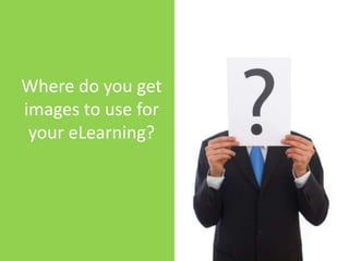 Where do you get images to use for your eLearning?