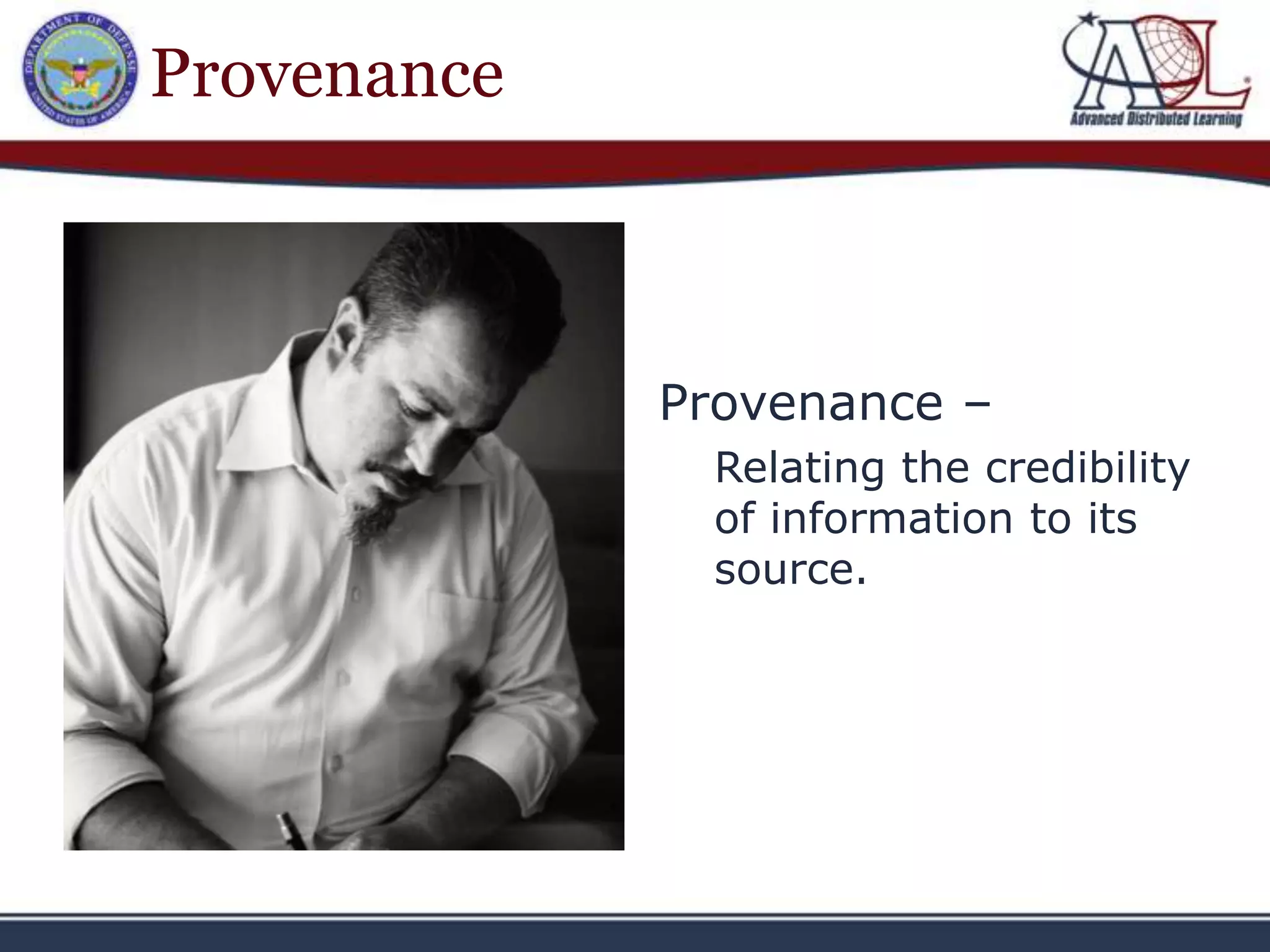 Provenance



             Provenance –
              Relating the credibility
              of information to its
              source.
 