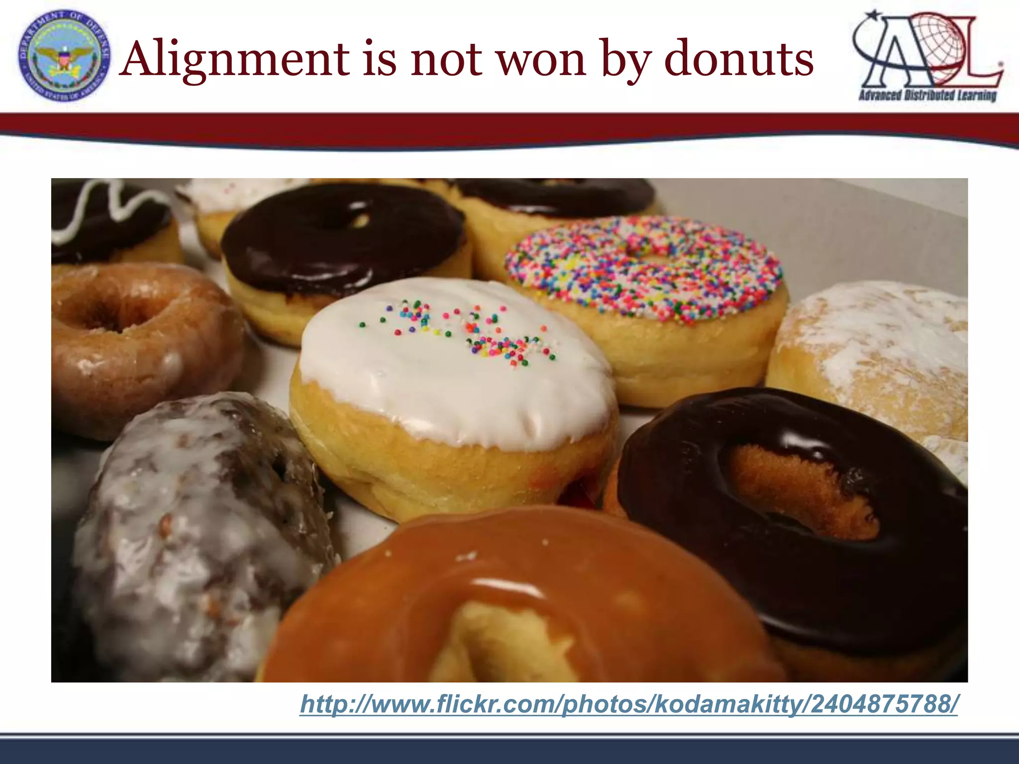 Alignment is not won by donuts




       http://www.flickr.com/photos/kodamakitty/2404875788/
 