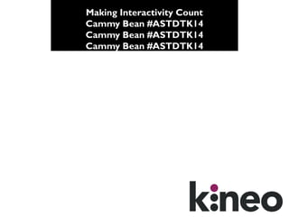 Making Interactivity Count

Cammy Bean, #ASTDTK14

 