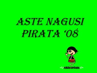 ASTE NAGUSI PIRATA ‘08 