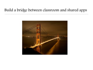 Build a bridge between classroom and shared apps
 