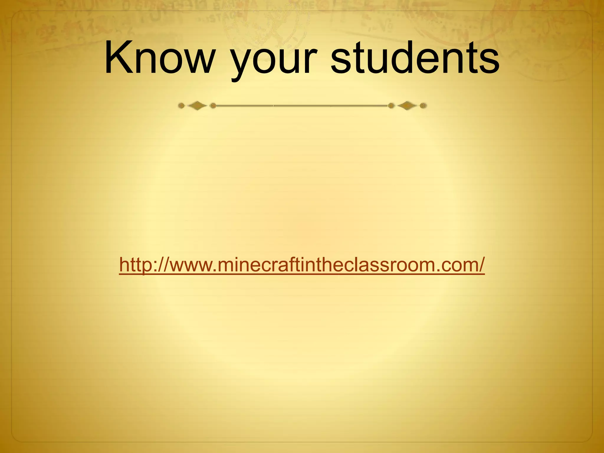 Know your students
http://www.minecraftintheclassroom.com/
 