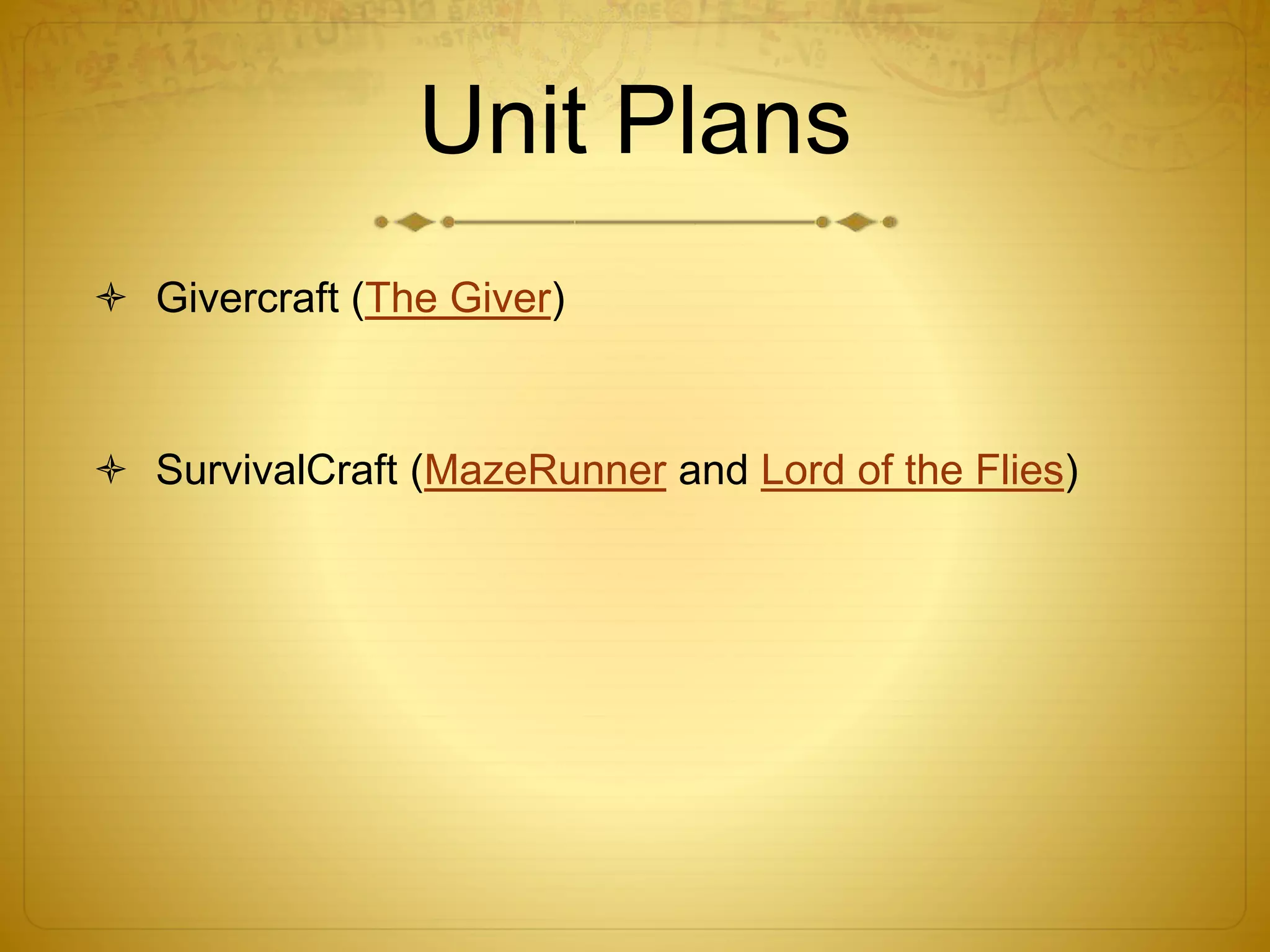 Unit Plans
 Givercraft (The Giver)
 SurvivalCraft (MazeRunner and Lord of the Flies)
 