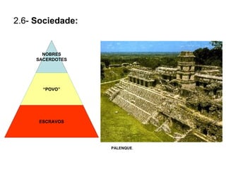 2.6-  Sociedade: PALENQUE . NOBRES SACERDOTES “ POVO” ESCRAVOS 