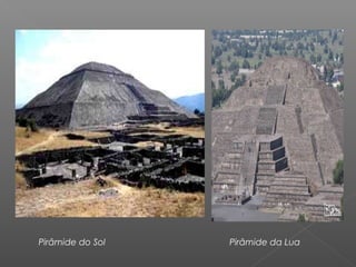 Pirâmide do Sol Pirâmide da Lua
 