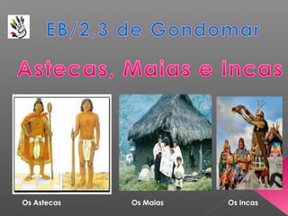Os Astecas Os Maias Os Incas
 