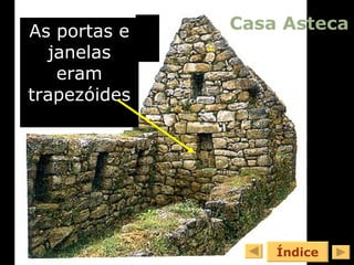 Índice As portas e janelas eram trapezóides Casa Asteca 
