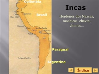 Índice Incas Colômbia Ar gentina Paraguai Brasil Herdeiros dos Nazcas, mochicas, chavin, chimus... 