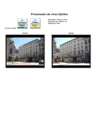 Promenades du vieux-Québec
                                        Description: Murs en béton
                                        Superficie de 15000 pi. ca.
                                        Réalisation 2003

Produits utilisés:


                     Avant                                            Après
 
