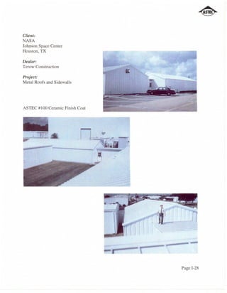 Client:
NASA
Johnson Space Center
Houston, TX

Dealer:
Terow Construction

Project:
Metal Roofs and Sidewalls




ASTEC # 100 Ceramic Finish Coat

   ..
   ..   ,
    ," ;~i~-




                                  Page 1-28
 