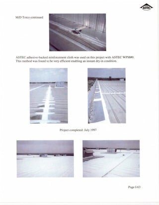 MID Totco continued




ASTEC adhesive-backed reinforcement cloth was used on this project with ASTEC WPM#9.
This method was found to be very efficient enabling an instant dry-in condition.




                               Project completed: July 1997




                                                                               Page 1-63
 