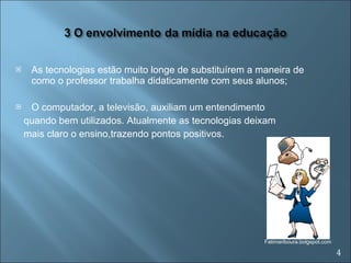 As tecnologias estão muito longe de substituírem a maneira de como o professor trabalha didaticamente com seus alunos; O computador, a televisão, auxiliam um entendimento quando bem utilizados. Atualmente as tecnologias deixam mais claro o ensino,trazendo pontos positivos. 4 Fatimariboura.bolgspot.com 