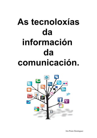 As tecnoloxías
da
información
da
comunicación.
Iria Prieto Domínguez
 
