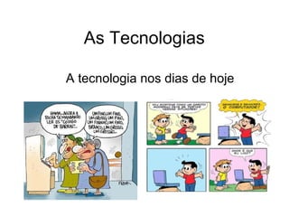As Tecnologias  A tecnologia nos dias de hoje  