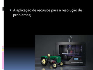  A aplicação de recursos para a resolução de
  problemas;
 