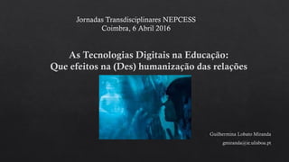 Jornadas Transdisciplinares NEPCESS
Coimbra, 6 Abril 2016
 