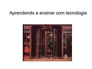 Aprendendo a ensinar com tecnologia
 