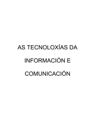 AS TECNOLOXÍAS DA
INFORMACIÓN E
COMUNICACIÓN
 