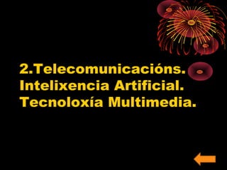 2.Telecomunicacións. 
Intelixencia Artificial. 
Tecnoloxía Multimedia. 
 