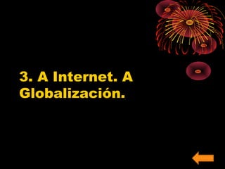 3. A Internet. A 
Globalización. 
 