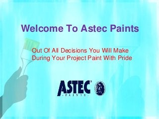 Welcome To Astec Paints
Out Of All Decisions You Will Make
During Your Project Paint With Pride

 