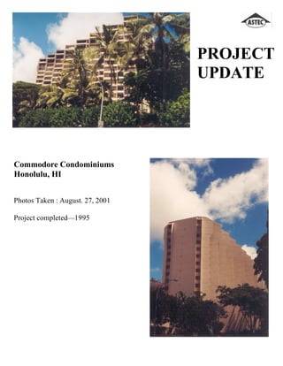 PROJECT
                                  UPDATE




Commodore Condominiums
Honolulu, HI


Photos Taken : August. 27, 2001

Project completed—1995
 