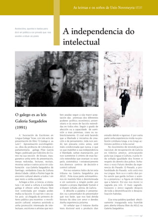 As teimas e os soños de Uxío Novoneyra | Dossier




                                              A independencia do
Anotacións, apuntes e textos para
dicir en público e en privado que nos
axudan a situar ao poeta


                                              intelectual




O galego es as leis                         ben axudas segun a súa maior acep-
                                            tación das premisas dos diferentes
Galeria Sargadelos                          poderes -político, económico, univer-
                                            sitario e ás veces de facciós extendi-
                                            das en todos eles. Según o grado de
(1991)                                      afección ou a capacidade de sumi-
                                            sión a esas premisas, crara ou su-
     A “Asociación de Escritores en         brecticiamente. O coal está facendo      estudio detido e riguroso. E por outra
Lingua Galega” hoxe, con iste acto de       que a libertade e iniciativa de crea-    parte unha experiencia vivida na pro-
presentación do libro “O Galego e as        ción e de pensamento, inda non sen-      fesión cotidiana longa, e no longo ac-
Leis”/ . Aproximación sociolingüísti-       do tan precaria como antes, esté         tivismo politico e loita social.
ca, obra da profesora de Literatura e       máis condicionada que nunca, e que            No movimento de reivindicación
parlamentaria galega Pilar García           os que mateñen a sua independencia       nacional, de recuperación de Galicia
Negro, publicado por Edicións do Cu-        e liberdade, sufran marxinación, por     en tódolos ametos, principiando
mio na sua sección de Ensaio, inau-         non someterse ó criterio de esas fac-    pola sua Lingua e Cultura, e pola in-
guramos unha serie de presentaciós,         ciós extendidas que avanzan os seus      da soñada igualdade dos homes e
mesas redondas, lecturas, recitais,         peós, sistemática i estratexicamente     respeto do dereito dos pobos. Soña-
mostras varias e outros actos en cola-      nos diversos centros de decisión e       mos o noso Futuro dendes da expe-
boración coa Galería Sargadelos de          control cultural.                        rencia do Pasado. O Pasado, a pro-
Santiago, verdadeira Casa da Cultura            Por eso estamos ledos de ter esta    fundidade do Pasado, solo está vivo
desta Cidade, cálido e fluínte lugar de     tribuna na Galeria Sargadelos pra        na Lingua. Non so e o xeito dun po-
encontro cultural aberto a todos / sin      AELG . Pola nosa parte esforzarémo-      bo senón que garda incluso o acen-
que nesto a verba exceda/.                  nos en mantela libre e desinteresada     to a presencia i a figura de tódolos
     Achegar a Arte, a Cencia, a Litera-    e sin sumisión a ningún poder, por       que a falaron. Por eso nos move i e
tura i en xeral a cultura á sociedade       respeto a propia dignidade humán e       sagrada pra nós. O mais sagrado.
galega é ofrecer unha tribuna libre         a imaxen soñada, previa, de Galicia.     Quizaves o único sagrado despois
non controlada por ningún poder,                E déixolle a palabra ó presenta-     de toda a desmitificación e desacra-
mafia ou facción. O cual ten o seu va-      dor, ou o presentador do presentador     lización habidas.
lor, pois cá chegada do primeiro di-        que nos farán, que nos fará detida
ñeiro público pra incentivo e movili-       lectura da obra con amor e dendes           Coa vosa palabra quedará efecti-
zación cultural, estamos asistindo a        dunha experiencia próxima.               vamente inaugurada esta humilde
unha promoción interesada de inte-              Só señalar que ó tratarse dunha      pero aberta tribuna libre da AELG na
lectuais, escritores e artistas que reci-   tesis doctoral será o producto dun       Galería Sargadelos.


                                                                                                         2009 terra e tempo   147
 